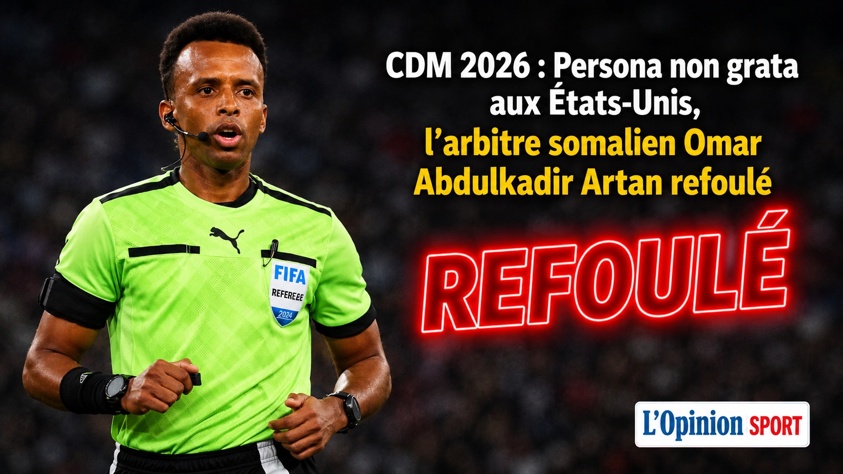 CDM 26 : Persona non grata aux États Unis, l’arbitre somalien Omar Abdulkadir Artan officiellement refoulé