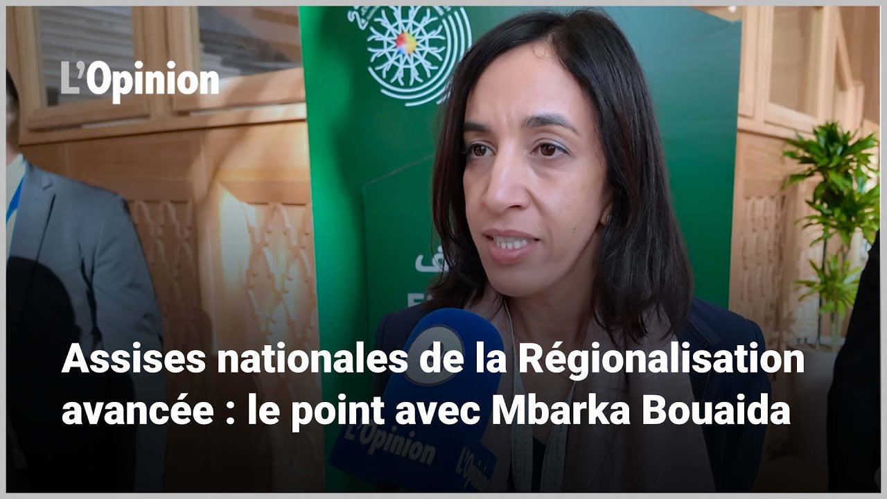 Assises nationales de la Régionalisation avancée : le point avec Mbarka Bouaida