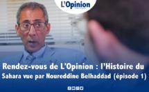 Les rendez-vous de L'Opinion : l’Histoire du Sahara vue par Noureddine Belhaddad (épisode 1)